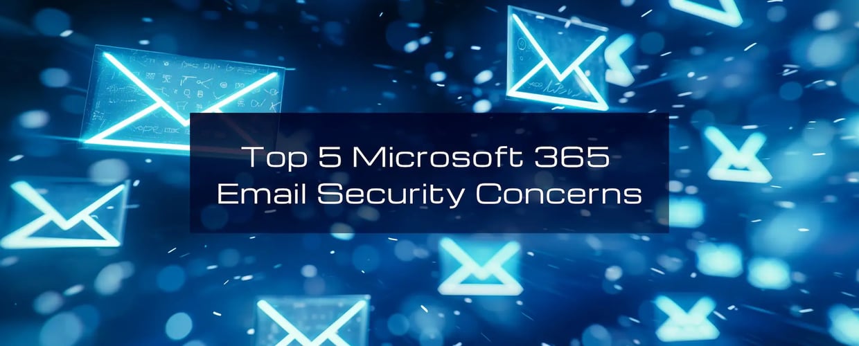 Top 5 Microsoft 365 Email Security Concerns